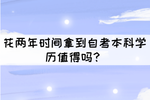 花兩年時間拿到自考本科學(xué)歷值得嗎？
