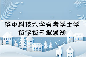 2021年下半年華中科技大學(xué)自考全日制助學(xué)班學(xué)位申報(bào)通知 2021年下半年華中科技大學(xué)自考全日制助學(xué)班學(xué)位申報(bào)通知