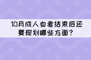10月成人自考結(jié)束后還要規(guī)劃哪些方面？