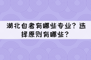 湖北自考有哪些專業(yè)？選擇原則有哪些？
