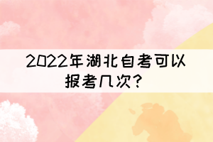 2022年湖北自考可以報(bào)考幾次？