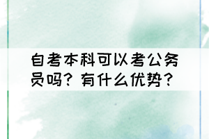 自考本科可以考公務(wù)員嗎？有什么優(yōu)勢？