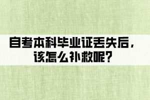 自考本科畢業(yè)證丟失后，該怎么補(bǔ)救呢？