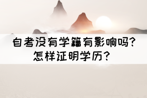 自考沒有學(xué)籍有影響嗎?怎樣證明學(xué)歷？