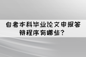 自考本科畢業(yè)論文申報答辯程序有哪些？