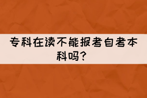 ?？圃谧x不能報(bào)考自考本科嗎？