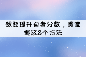 想要提升自考分?jǐn)?shù)，需掌握這8個(gè)方法？