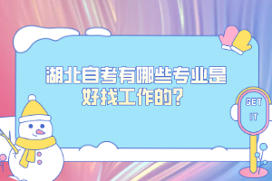 湖北自考有哪些專(zhuān)業(yè)是好找工作的？