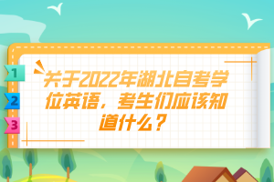 關(guān)于2022年湖北自考學(xué)位英語(yǔ)，考生們應(yīng)該知道什么？