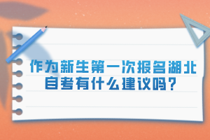 作為新生第一次報(bào)名湖北自考有什么建議嗎？