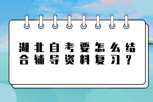 湖北自考要怎么結(jié)合輔導(dǎo)資料復(fù)習(xí)？