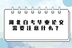 湖北自考畢業(yè)論文需要注意什么？