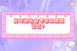 復(fù)習(xí)湖北自考怎么提高記憶？