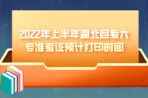 2022年上半年湖北自考大專準考證預計打印時間