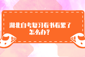 湖北自考復(fù)習(xí)看書看累了怎么辦？