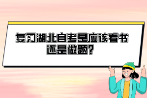 復(fù)習(xí)湖北自考是應(yīng)該看書還是做題？