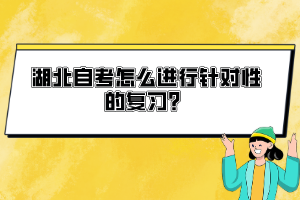 湖北自考怎么進(jìn)行針對(duì)性的復(fù)習(xí)？