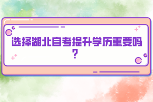選擇湖北自考提升學(xué)歷重要嗎？
