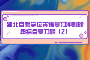 湖北自考學位英語復(fù)習沖刺階段綜合復(fù)習題（2）