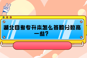湖北自考專(zhuān)升本怎么答題分?jǐn)?shù)高一些？
