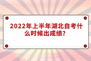 2022年上半年湖北自考什么時(shí)候出成績(jī)？