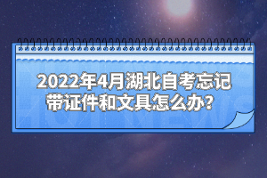 2022年4月湖北自考忘記帶證件和文具怎么辦？