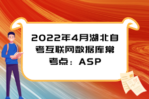 2022年4月湖北自考互聯(lián)網(wǎng)數(shù)據(jù)庫(kù)?？键c(diǎn)：ASP