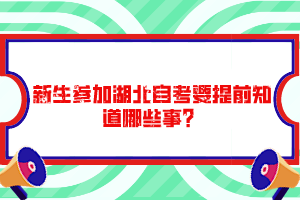 新生參加湖北自考要提前知道哪些事？