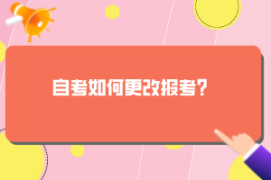 自考如何更改報(bào)考？