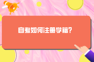 自考如何注冊(cè)學(xué)籍？
