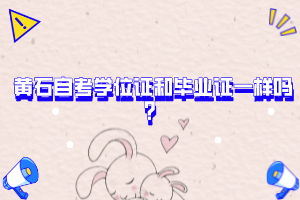 黃石自考學(xué)位證和畢業(yè)證一樣嗎？