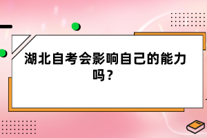 湖北自考會影響自己的能力嗎？