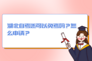 湖北自考還可以免考嗎？怎么申請？