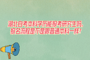 湖北自考本科學歷能報考研究生嗎，報名流程是不是跟普通本科一樣？
