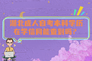湖北成人自考本科學(xué)歷在學(xué)信網(wǎng)能查到嗎？