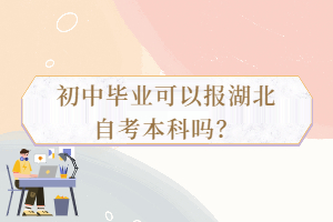 初中畢業(yè)可以報(bào)湖北自考本科嗎？