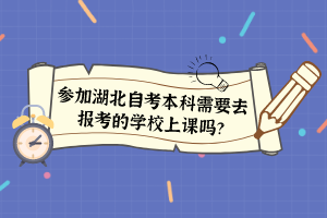 參加湖北自考本科需要去報(bào)考的學(xué)校上課嗎？