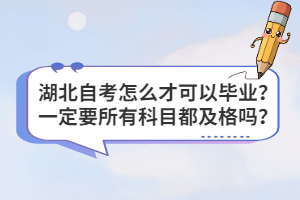 湖北自考怎么才可以畢業(yè)？一定要所有科目都及格嗎？