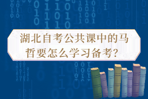 湖北自考公共課中的馬哲要怎么學(xué)習(xí)備考？