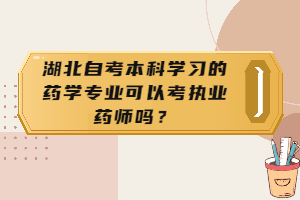 湖北自考本科學習的藥學專業(yè)可以考執(zhí)業(yè)藥師嗎？