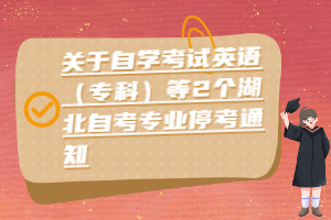 關(guān)于自學(xué)考試英語(yǔ)（專(zhuān)科）等2個(gè)湖北自考專(zhuān)業(yè)?？纪ㄖ? /><br />
</div>
各市(州、林區(qū))教育考試機(jī)構(gòu)，各有關(guān)主考學(xué)校:<br />
<br />
根據(jù)全國(guó)考委《關(guān)于?？?amp;lt;高等學(xué)歷繼續(xù)教育補(bǔ)充目錄&gt;有關(guān)專(zhuān)業(yè)的通知》(考委[2022]1號(hào))文件精神及我省開(kāi)考專(zhuān)業(yè)實(shí)際情況，決定?？?a href=