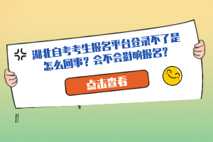 湖北自考考生報名平臺登錄不了是怎么回事？會不會影響報名？