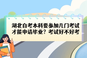湖北自考本科要參加幾門考試才能申請(qǐng)畢業(yè)？考試好不好考？