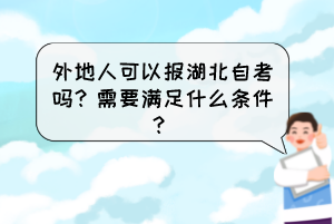 外地人可以報湖北自考嗎？需要滿足什么條件？