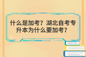 什么是加考？湖北自考專升本為什么要加考？