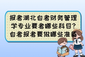 報考湖北自考財務(wù)管理學專業(yè)要考哪些科目?自考報考要做哪些準備？