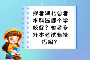 報(bào)考湖北自考本科選哪個(gè)學(xué)校好？自考專升本考試有技巧嗎？