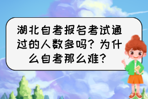 湖北自考報名考試通過的人數(shù)多嗎？為什么自考那么難？
