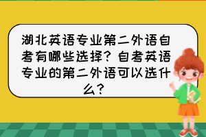 湖北英語專業(yè)第二外語自考有哪些選擇？自考英語專業(yè)的第二外語可以選什么？