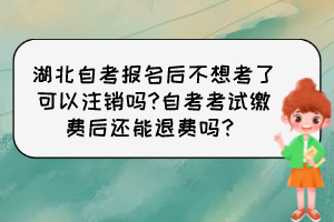 湖北自考報名后不想考了可以注銷嗎?自考考試繳費后還能退費嗎？